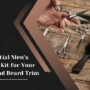 The Essential Men’s Grooming Kit for Your Haircut and Beard Trim