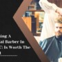 Why Choosing A Professional Barber In Victoria, BC, Is Worth The Investment